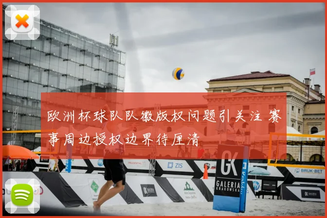 欧洲杯球队队徽版权问题引关注 赛事周边授权边界待厘清