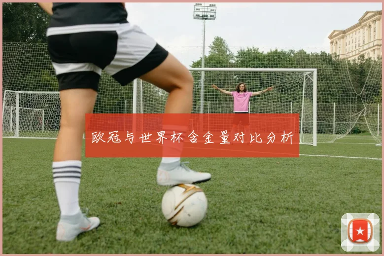 欧冠与世界杯含金量对比分析
